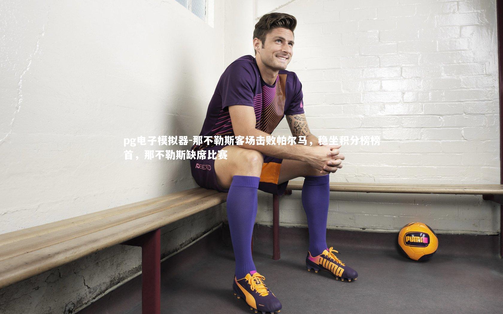 那不勒斯客场击败帕尔马，稳坐积分榜榜首，那不勒斯缺席比赛