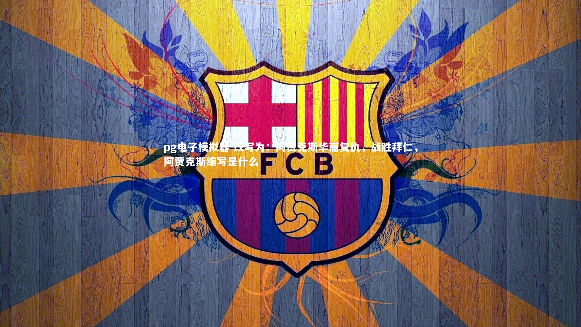 pg电子模拟器-改写为：阿贾克斯华丽复仇，战胜拜仁，阿贾克斯缩写是什么